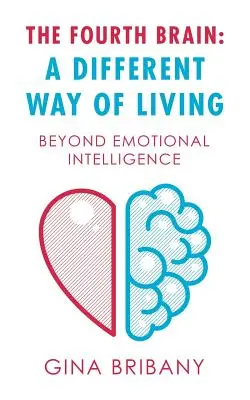 Čtvrtý mozek: jiný způsob života: Více než emoční inteligence - The Fourth Brain: a Different Way of Living: Beyond Emotional Intelligence