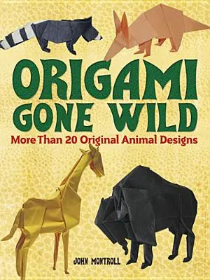 Origami Gone Wild: Více než 20 originálních návrhů zvířat - Origami Gone Wild: More Than 20 Original Animal Designs