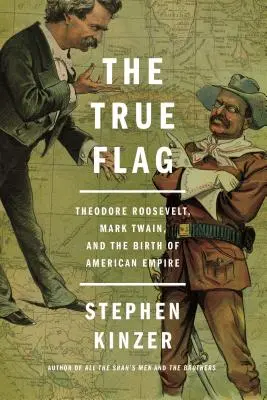 Pravá vlajka: Theodore Roosevelt, Mark Twain a zrod amerického impéria - The True Flag: Theodore Roosevelt, Mark Twain, and the Birth of American Empire