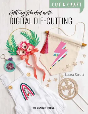 Cut & Craft: Digitální vystřihovánky: Začínáme s vaším strojem - Cut & Craft: Digital Die-Cutting: Getting Started with Your Machine