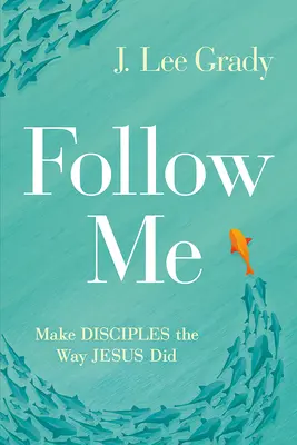 Následujte mě: Učedníci se stávají učedníky tak, jak to dělal Ježíš - Follow Me: Make Disciples the Way Jesus Did
