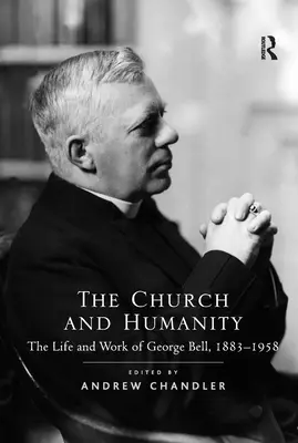 Církev a lidstvo: Život a dílo George Bella, 1883-1958 - The Church and Humanity: The Life and Work of George Bell, 1883-1958