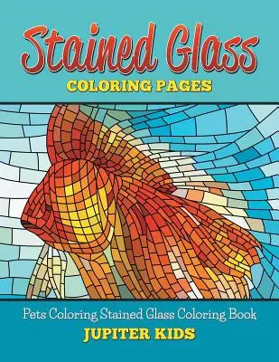 Vitrážové omalovánky: Omalovánky pro domácí mazlíčky Vitráže - Stained Glass Coloring Book: Pets Coloring Stained Glass Coloring Book