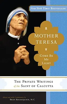 Matka Tereza: Buď mým světlem: Soukromé spisy svaté z Kalkaty - Mother Teresa: Come Be My Light: The Private Writings of the Saint of Calcutta