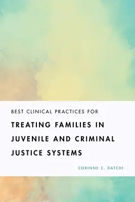 Osvědčené klinické postupy pro zacházení s rodinami v systémech trestního soudnictví a soudnictví pro mladistvé - Best Clinical Practices for Treating Families in Juvenile and Criminal Justice Systems