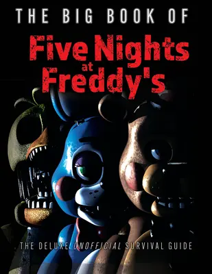Velká kniha hry Five Nights at Freddy's: Luxusní neoficiální příručka pro přežití ve Freddyho hře. - The Big Book of Five Nights at Freddy's: The Deluxe Unofficial Survival Guide