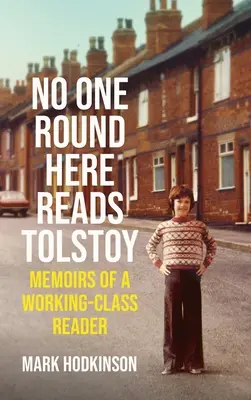 Nikdo tady nečte Tolstého: Vzpomínky čtenáře z dělnické třídy - No One Round Here Reads Tolstoy: Memoirs of a Working-Class Reader