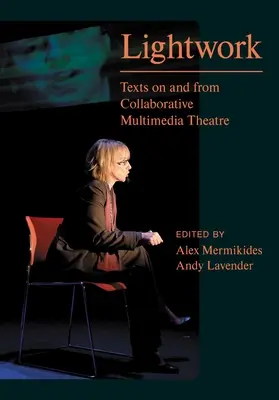 Světelná práce: Texty o multimediálním divadle a z něj - Lightwork: Texts on and from Collaborative Multimedia Theatre