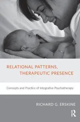 Vztahové vzorce, terapeutická přítomnost: Koncepce a praxe integrativní psychoterapie - Relational Patterns, Therapeutic Presence: Concepts and Practice of Integrative Psychotherapy