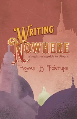 Psaní nikde: průvodce začátečníka utopií - Writing Nowhere: a Beginner's Guide to Utopia