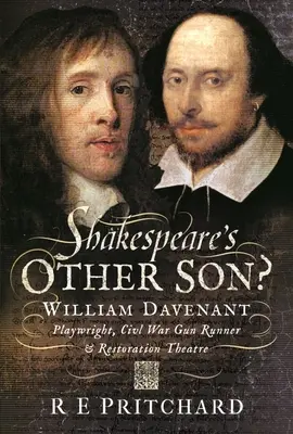 Shakespearův druhý syn?: William Davenant, dramatik, střelmistr z občanské války a ředitel restaurovaného divadla - Shakespeare's Other Son?: William Davenant, Playwright, Civil War Gun Runner and Restoration Theatre Manager