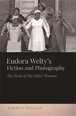 Beletrie a fotografie Eudory Weltyové: Tělo druhé ženy - Eudora Welty's Fiction and Photography: The Body of the Other Woman