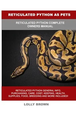 Krajta síťovaná jako domácí mazlíček: Kompletní příručka pro majitele krajty síťované - Reticulated Python as Pets: Reticulated Python Complete Owner's Manual