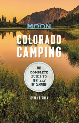 Měsíční kempování v Coloradu: Úplný průvodce stanováním a kempováním v obytných vozech - Moon Colorado Camping: The Complete Guide to Tent and RV Camping
