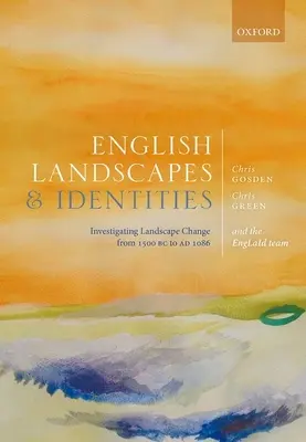 Anglické krajiny a identity: Zkoumání změn v krajině od roku 1500 př. n. l. do roku 1086. - English Landscapes and Identities: Investigating Landscape Change from 1500 BC to Ad 1086