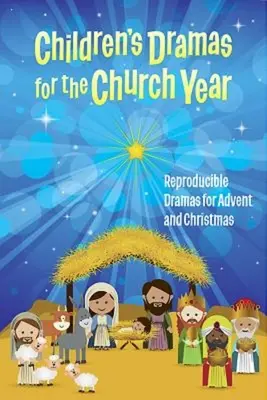 Dětská dramata pro církevní rok: Dramata pro advent a Vánoce, která lze rozmnožovat. - Children's Dramas for the Church Year: Reproducible Dramas for Advent and Christmas