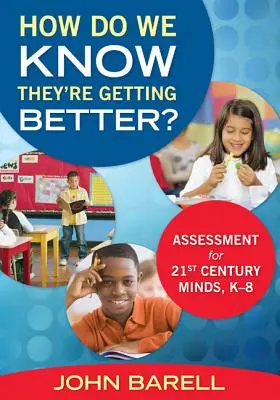 Jak poznáme, že se zlepšují?: Hodnocení pro myšlení 21. století, K-8 - How Do We Know They're Getting Better?: Assessment for 21st Century Minds, K-8