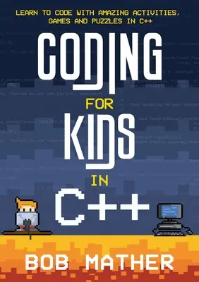 Kódování pro děti v C++: Naučte se kódovat s úžasnými aktivitami, hrami a hádankami v C++. - Coding for Kids in C++: Learn to Code with Amazing Activities, Games and Puzzles in C++