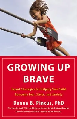 Dospívání odvážných: Vydržet statečně: Odborné strategie, které pomohou dítěti překonat strach, stres a úzkost. - Growing Up Brave: Expert Strategies for Helping Your Child Overcome Fear, Stress, and Anxiety