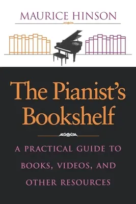 The Pianist's Bookshelf: Praktický průvodce knihami, videi a dalšími zdroji. - The Pianist's Bookshelf: A Practical Guide to Books, Videos, and Other Resources
