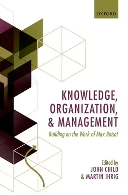 Znalosti, organizace a řízení: Vycházejí z díla Maxe Boisota - Knowledge, Organization, and Management: Building on the Work of Max Boisot