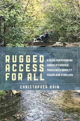 Rugged Access for All: Příručka pro procházky po rozmanitých stezkách Ameriky s pohyblivými židlemi a kočárky. - Rugged Access for All: A Guide for Pushiking America's Diverse Trails with Mobility Chairs and Strollers