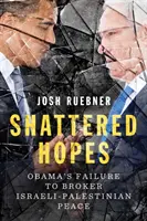Zničené naděje - Obamovo selhání při zprostředkování izraelsko-palestinského míru - Shattered Hopes - Obama's Failure to Broker Israeli-Palestinian Peace
