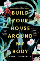 Postav si dům kolem mého těla - zařazeno na seznam pro Ženskou cenu za beletrii 2022 - Build Your House Around My Body - LONGLISTED FOR THE WOMEN'S PRIZE FOR FICTION 2022