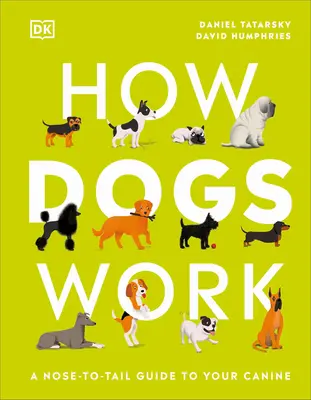 Jak pracují psi: Průvodce vaším psem od hlavy až k patě - How Dogs Work: A Head-To-Tail Guide to Your Canine