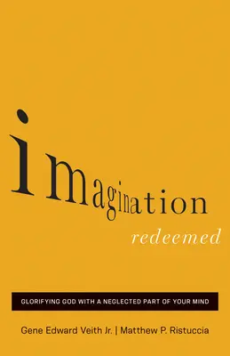 Vykoupená představivost: Představivost: Oslava Boha zanedbávanou částí mysli - Imagination Redeemed: Glorifying God with a Neglected Part of Your Mind
