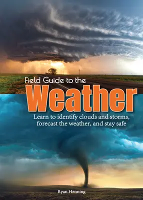 Průvodce počasím v terénu: Naučte se rozpoznávat mraky a bouřky, předpovídat počasí a zůstat v bezpečí. - Field Guide to the Weather: Learn to Identify Clouds and Storms, Forecast the Weather, and Stay Safe