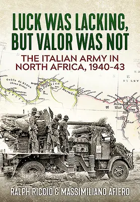 Italská armáda v severní Africe v letech 1940-43: Štěstí chybělo, ale statečnost ne - The Italian Army in North Africa, 1940-43: Luck Was Lacking, But Valor Was Not