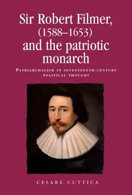 Sir Robert Filmer (1588-1653) a patriotický monarcha: Patriarchalismus v politickém myšlení sedmnáctého století - Sir Robert Filmer (1588-1653) and the Patriotic Monarch: Patriarchalism in Seventeenth-Century Political Thought