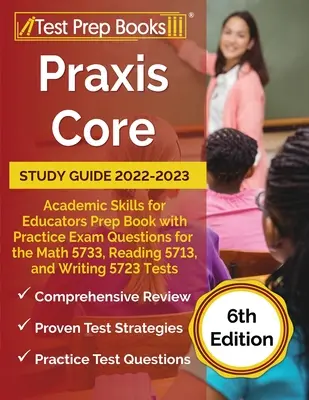 Praxis Core Study Guide 2022-2023: Academic Skills for Educators Prep Book with Practice Exam Questions for the Math 5733, Reading 5713 and Writing 5 (Příprava na zkoušku z matematiky, čtení a psaní). - Praxis Core Study Guide 2022-2023: Academic Skills for Educators Prep Book with Practice Exam Questions for the Math 5733, Reading 5713, and Writing 5