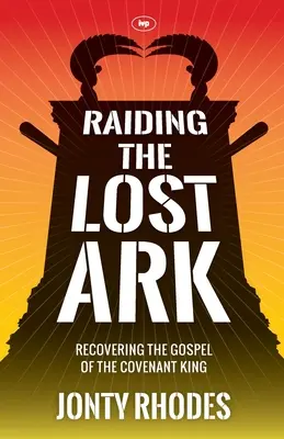 Nájezd na ztracenou archu: Znovuobjevení evangelia o Králi smlouvy - Raiding the Lost Ark: Recovering The Gospel Of The Covenant King