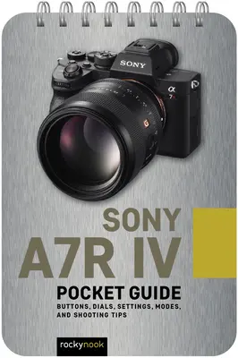 Sony A7r IV: Kapesní průvodce: Tlačítka, ovladače, nastavení, režimy a tipy pro fotografování - Sony A7r IV: Pocket Guide: Buttons, Dials, Settings, Modes, and Shooting Tips