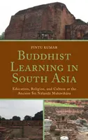 Buddhistické učení v jižní Asii: Vzdělávání, náboženství a kultura ve starobylé Šrí Nalanda Maháviháře - Buddhist Learning in South Asia: Education, Religion, and Culture at the Ancient Sri Nalanda Mahavihara