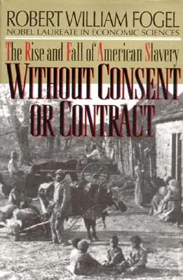 Bez souhlasu a smlouvy: Vzestup a pád amerického otroctví (revidované vydání) - Without Consent or Contract: The Rise and Fall of American Slavery (Revised)