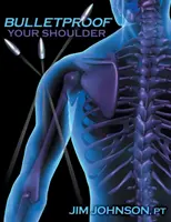 Neprůstřelná ramena: Optimalizace funkce ramene, abyste skoncovali s bolestí a odolali zraněním - Bulletproof Your Shoulder: Optimizing Shoulder Function to End Pain and Resist Injury