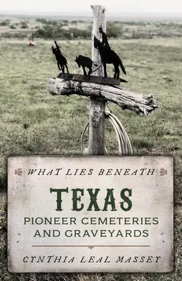 What Lies Beneath: Texaské pionýrské hřbitovy a pohřebiště - What Lies Beneath: Texas Pioneer Cemeteries and Graveyards