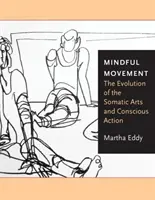 Vědomý pohyb: Vývoj somatických umění a vědomého jednání - Mindful Movement: The Evolution of the Somatic Arts and Conscious Action