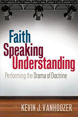 Víra mluvící porozumění: Učební příručka: Jak mluvit doktrínou: divadelní představení o nauce - Faith Speaking Understanding: Performing the Drama of Doctrine