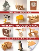 Velká kniha víkendové práce se dřevem: 150 snadných projektů - The Big Book of Weekend Woodworking: 150 Easy Projects