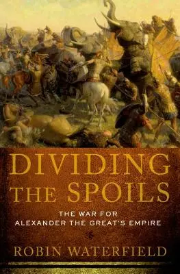 Dělení kořisti: Válka o říši Alexandra Velikého - Dividing the Spoils: The War for Alexander the Great's Empire