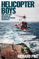 Helicopter Boys: True Tales from Operators of Military and Civilian Rotorcraft (Kluci z vrtulníků: Pravdivé příběhy operátorů vojenských a civilních vrtulových letadel) - Helicopter Boys: True Tales from Operators of Military and Civilian Rotorcraft