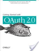 Začínáme s Oauth 2.0: Programování klientů pro bezpečnou autorizaci a autentizaci webového rozhraní API - Getting Started with Oauth 2.0: Programming Clients for Secure Web API Authorization and Authentication