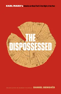 Vyvlastnění: Karel Marx: Debaty o krádeži dřeva a právu chudých - The Dispossessed: Karl Marx's Debates on Wood Theft and the Right of the Poor