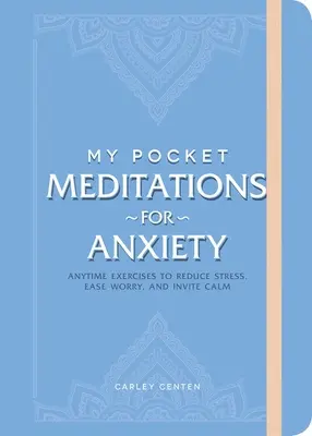 Moje kapesní meditace na úzkost: Cvičení pro snížení stresu, zmírnění obav a navození klidu: kdykoli k dispozici - My Pocket Meditations for Anxiety: Anytime Exercises to Reduce Stress, Ease Worry, and Invite Calm