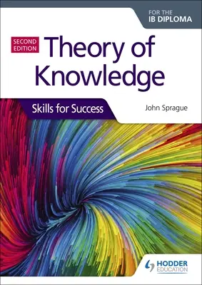 Theory of Knowledge for the Ib Diploma: Dovednosti pro úspěch, druhé vydání: Dovednosti pro úspěch - Theory of Knowledge for the Ib Diploma: Skills for Success Second Edition: Skills for Success