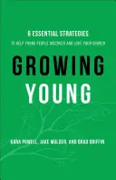 Růst mladých: Šest základních strategií, které pomohou mladým lidem objevit a zamilovat si vaši církev - Growing Young: Six Essential Strategies to Help Young People Discover and Love Your Church